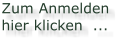 Zum Anmelden hier klicken  ...